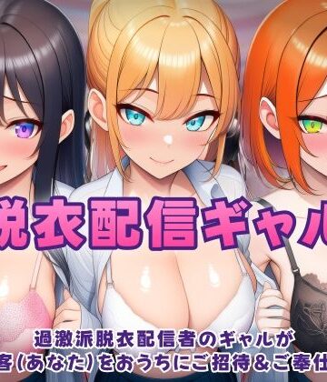 【エロ漫画raw】過激派脱衣配信ギャル！3人のギャルが 太客（あなた）をおうちにご招待＆ご奉仕！？