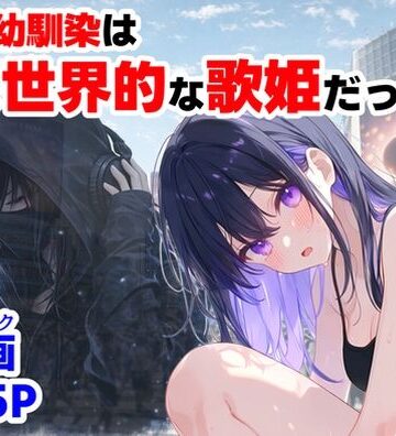 【エロ漫画raw】俺の幼馴染は、実は世界的な歌姫だった件