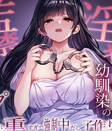 【エロ漫画raw】ヤンデレ淫キャ幼馴染の監禁逆レ●プ。愛が重すぎて強●中だし子作り性活
