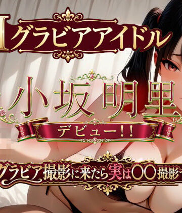 【エロ漫画raw】AIグラビアアイドル「小坂明里」デビュー！！ 「グラビア撮影に来たら実は○○撮影でした編☆」
