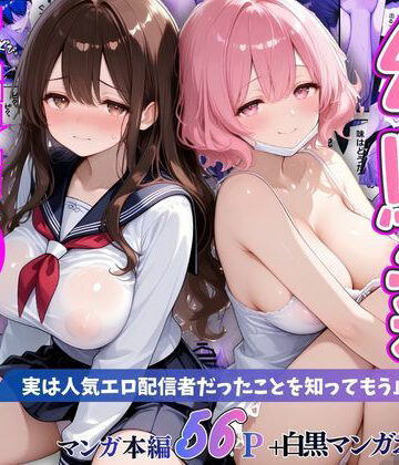 【エロ漫画raw】幼馴染秘密の裏アカ 〜実は人気エロ配信者だったことを知ってもう止まれません〜