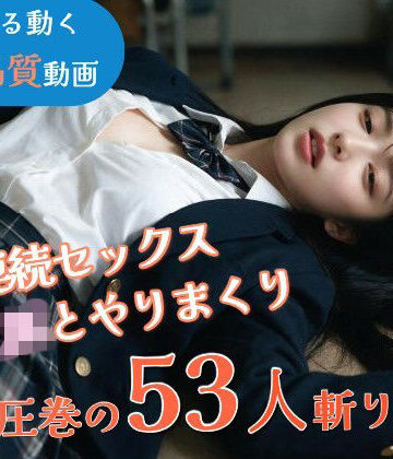 【エロ漫画raw】【JK53人斬り】女子校生と連続セックスでヤリまくる 〜前戯なし本番だけ25分・フルボイス・ぬるぬる動くフルHD〜【AI実写】