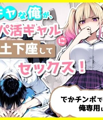 【エロ漫画raw】陰キャな俺が、パパ活ギャルに土下座してセックス！でかチンポで俺専用にする話